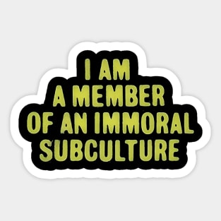 I am a Member of an Immoral Subculture Sticker